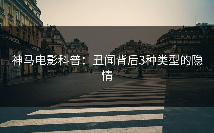神马电影科普：丑闻背后3种类型的隐情